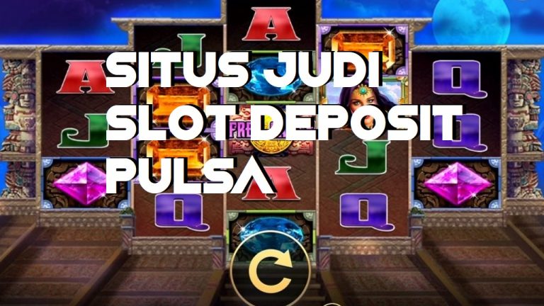 Situs Judi Slot Deposit Pulsa