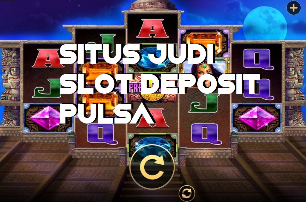Situs Judi Slot Deposit Pulsa