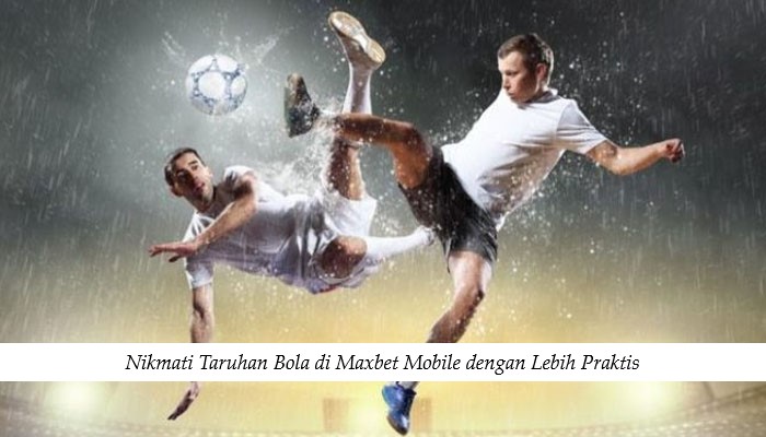 Nikmati Taruhan Bola di Maxbet Mobile dengan Lebih Praktis